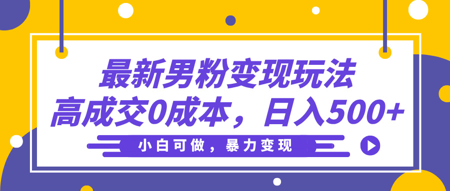 最新男粉变现玩法,高成交0成本,小白可做,轻松日入500+