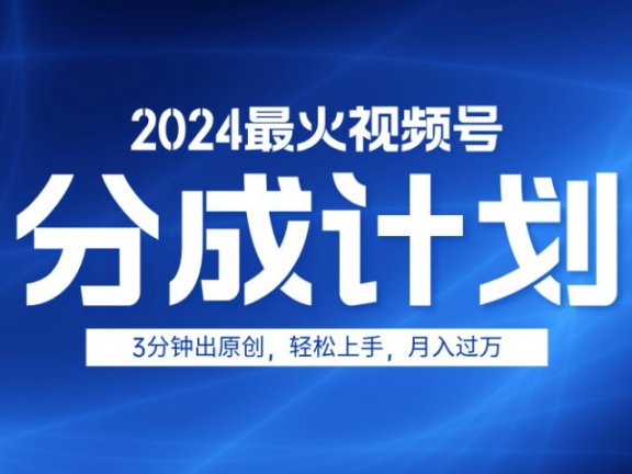 2024最火视频号分成计划3分钟出原创，轻松上手，月入过万