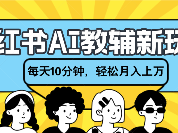 小红书AI教辅资料笔记新玩法，小白可做，每天10分钟，轻松月入上万