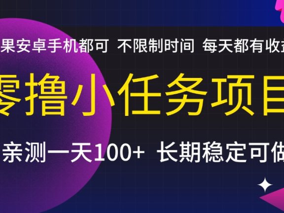 零撸小任务项目，不限制时间，每天都有收益，苹果安卓手机都可，亲测一天100+，长期稳定可做