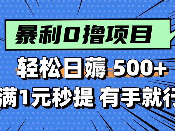 0撸小项目,满1元秒提现,轻松每天500+,小白有手机就能做
