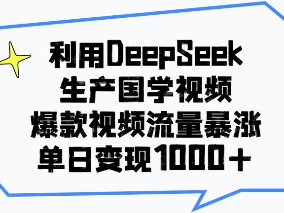 利用DeepSeek生产国学视频，单日变现1000+，爆款视频流量暴涨