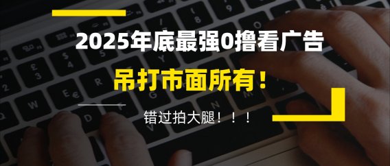 懒人福利！每天 20 分钟刷广告，动动手指轻松赚 100+，碎片时间就能做！